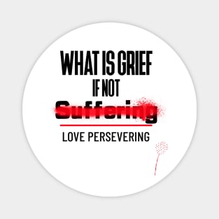 What Is Grief if Not Love Persevering Magnet